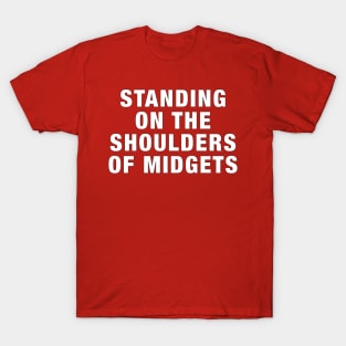 Standing on the shoulders of midgets T-Shirt